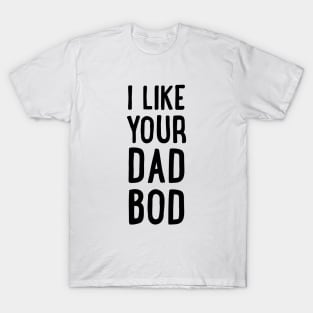 I Like Your Dad Bod T-Shirt